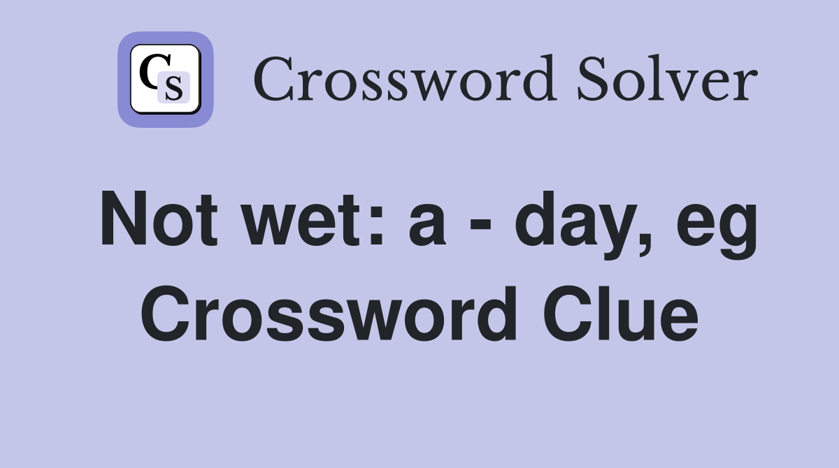 Not wet: a - day, eg Crossword Clue