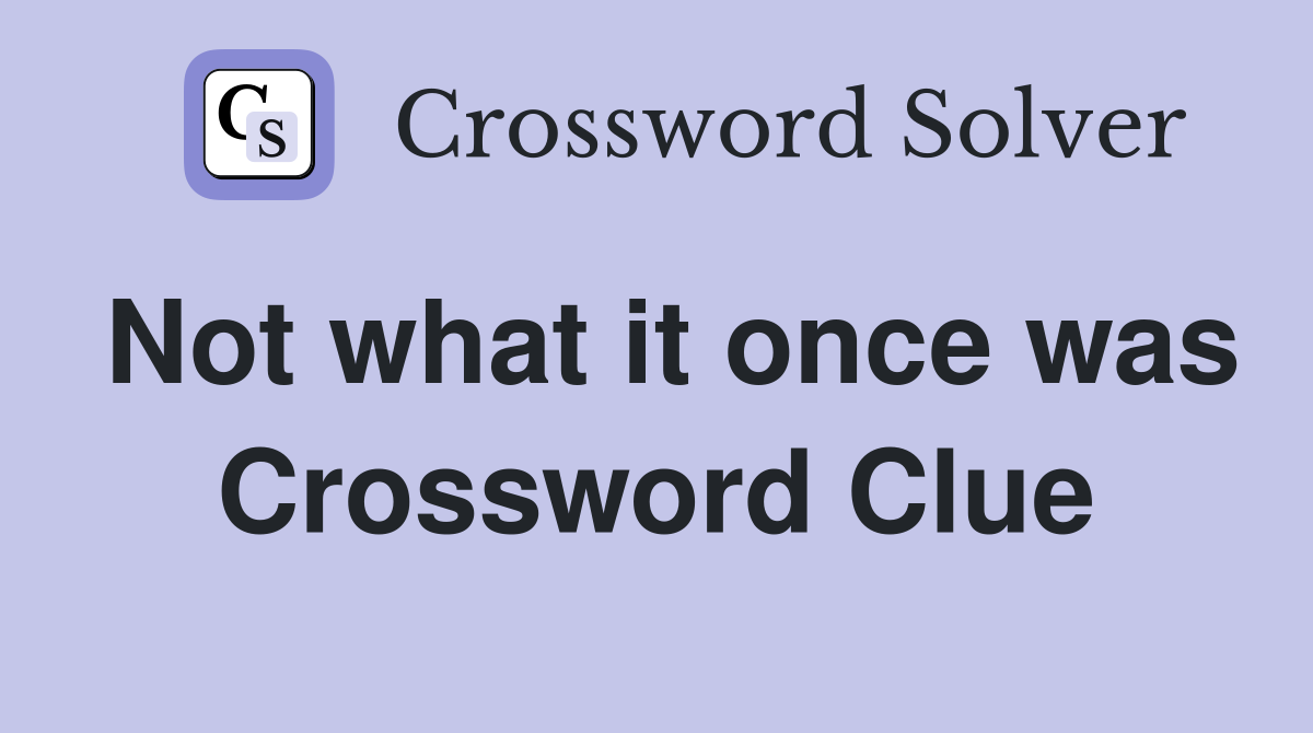 Not what it once was Crossword Clue