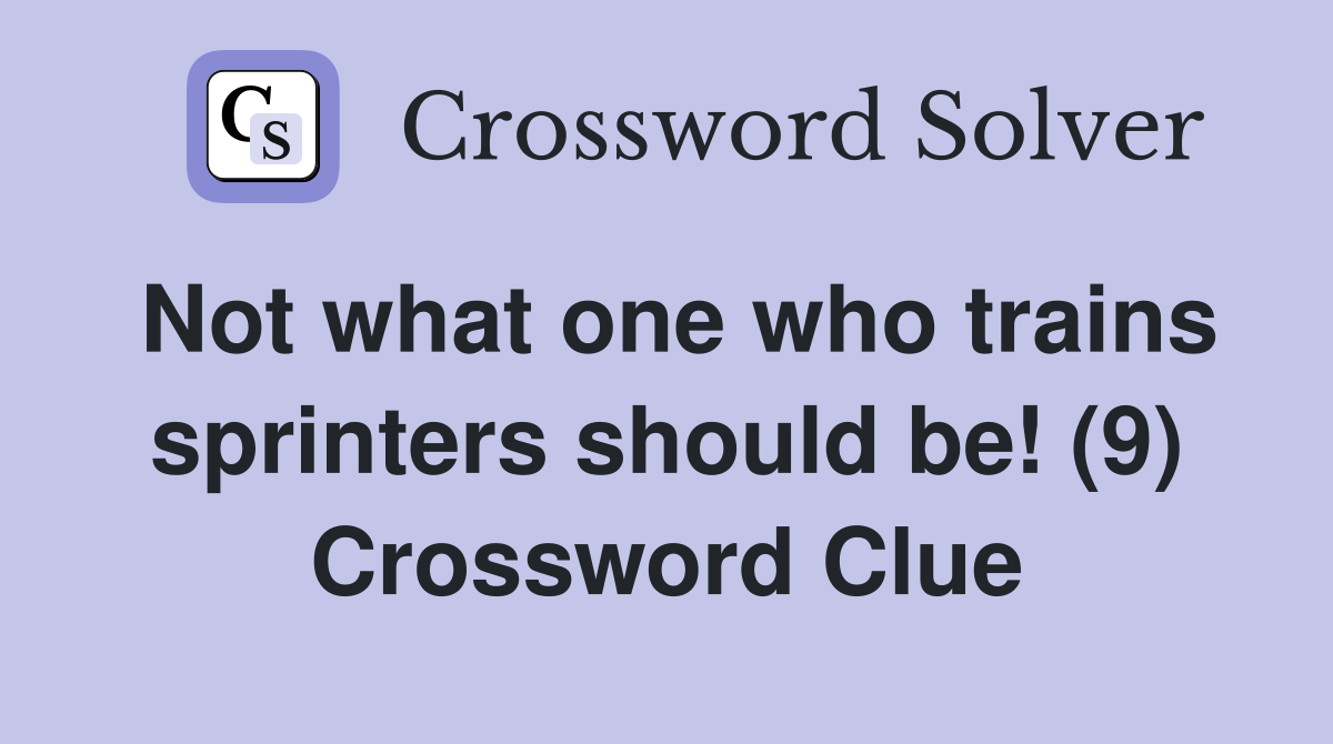 Not what one who trains sprinters should be! (9) Crossword Clue