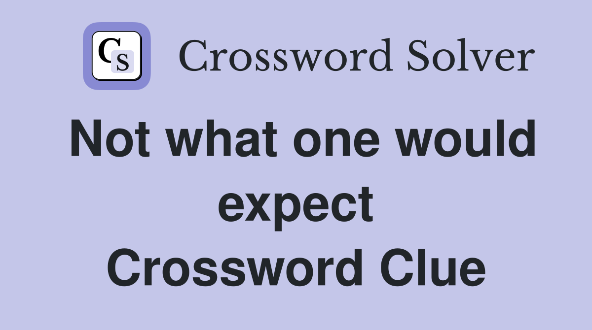 Not what one would expect Crossword Clue