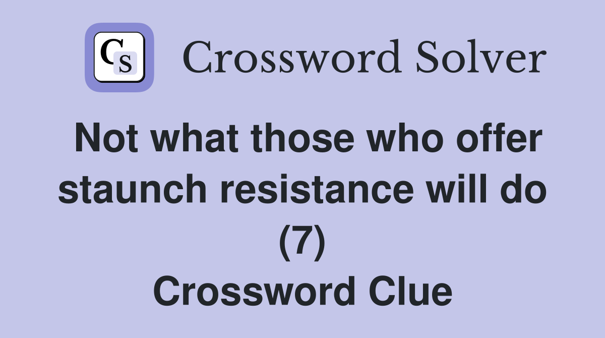 Not what those who offer staunch resistance will do (7) Crossword Clue