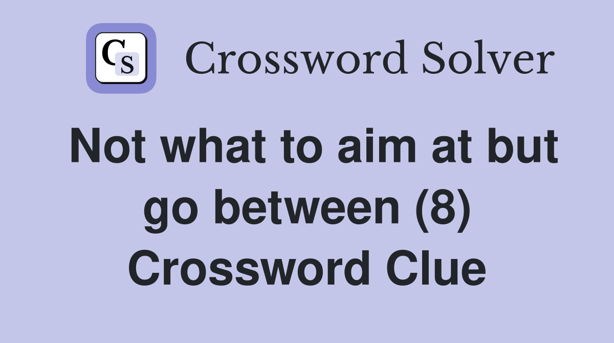 Not what to aim at but go between (8) Crossword Clue