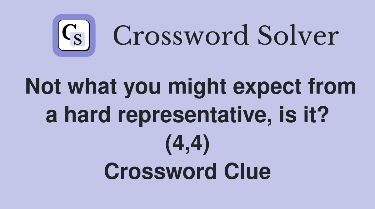 Not what you might expect from a hard representative, is it? (4,4) Crossword Clue