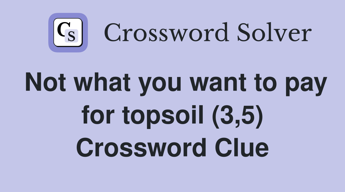 Not what you want to pay for topsoil (3,5) Crossword Clue
