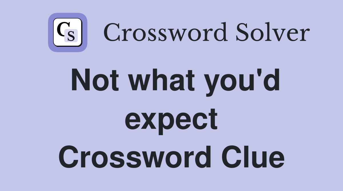 Not what you'd expect Crossword Clue