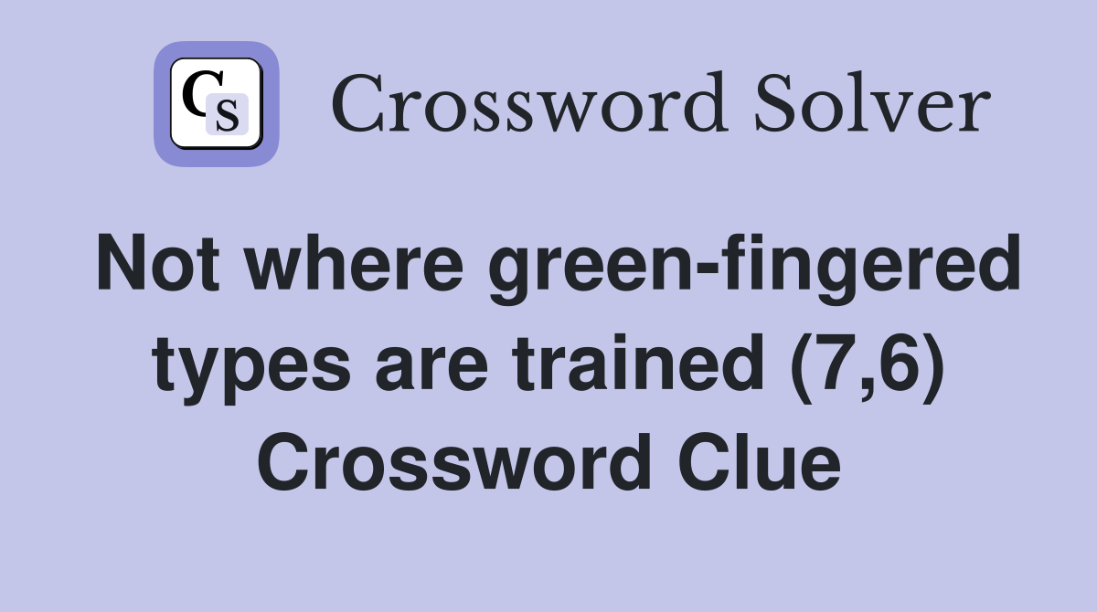 Not where green-fingered types are trained (7,6) Crossword Clue