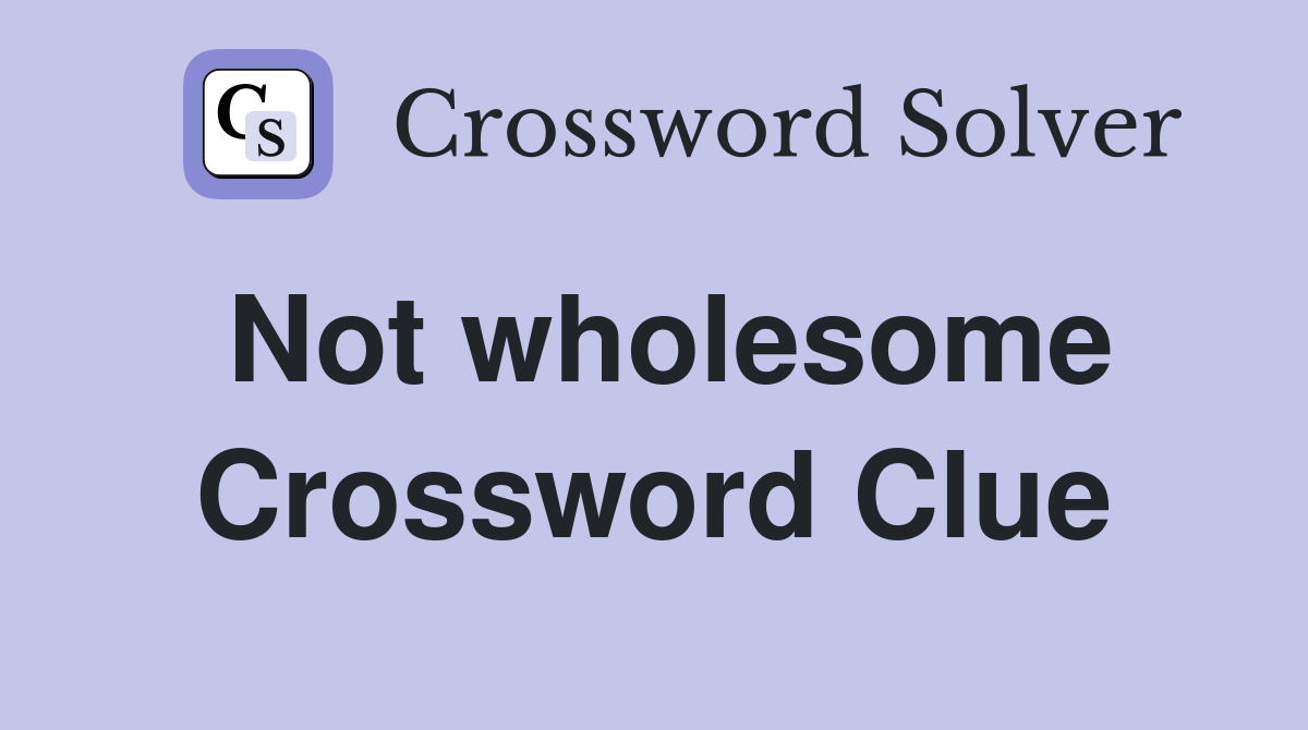 Not wholesome Crossword Clue