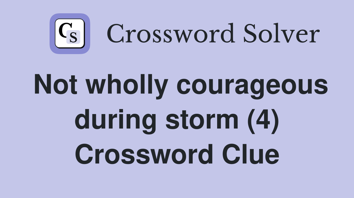 Not wholly courageous during storm (4) Crossword Clue