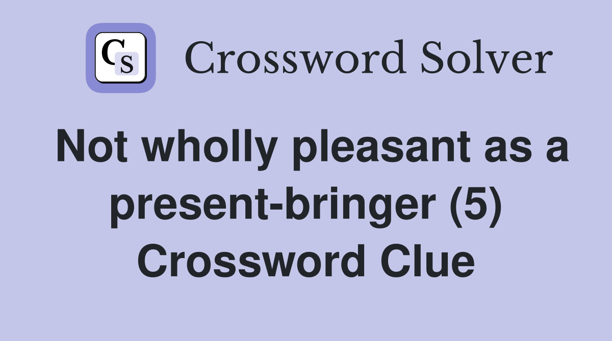 Not wholly pleasant as a present-bringer (5) Crossword Clue