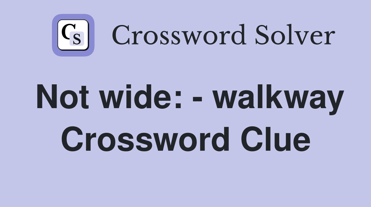 Not wide: - walkway Crossword Clue