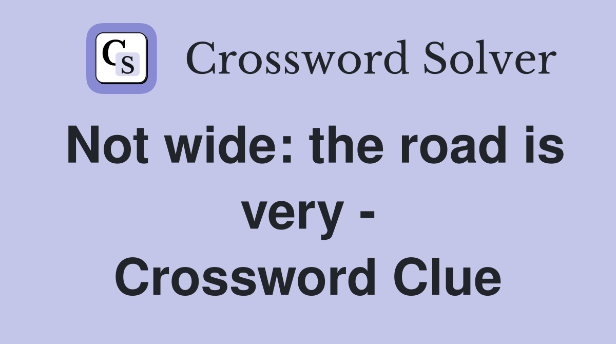 Not wide: the road is very - Crossword Clue