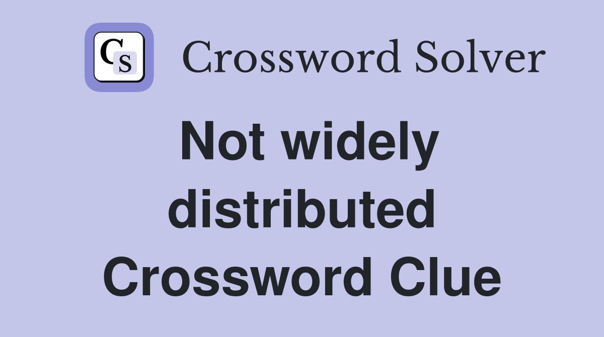 Not widely distributed Crossword Clue