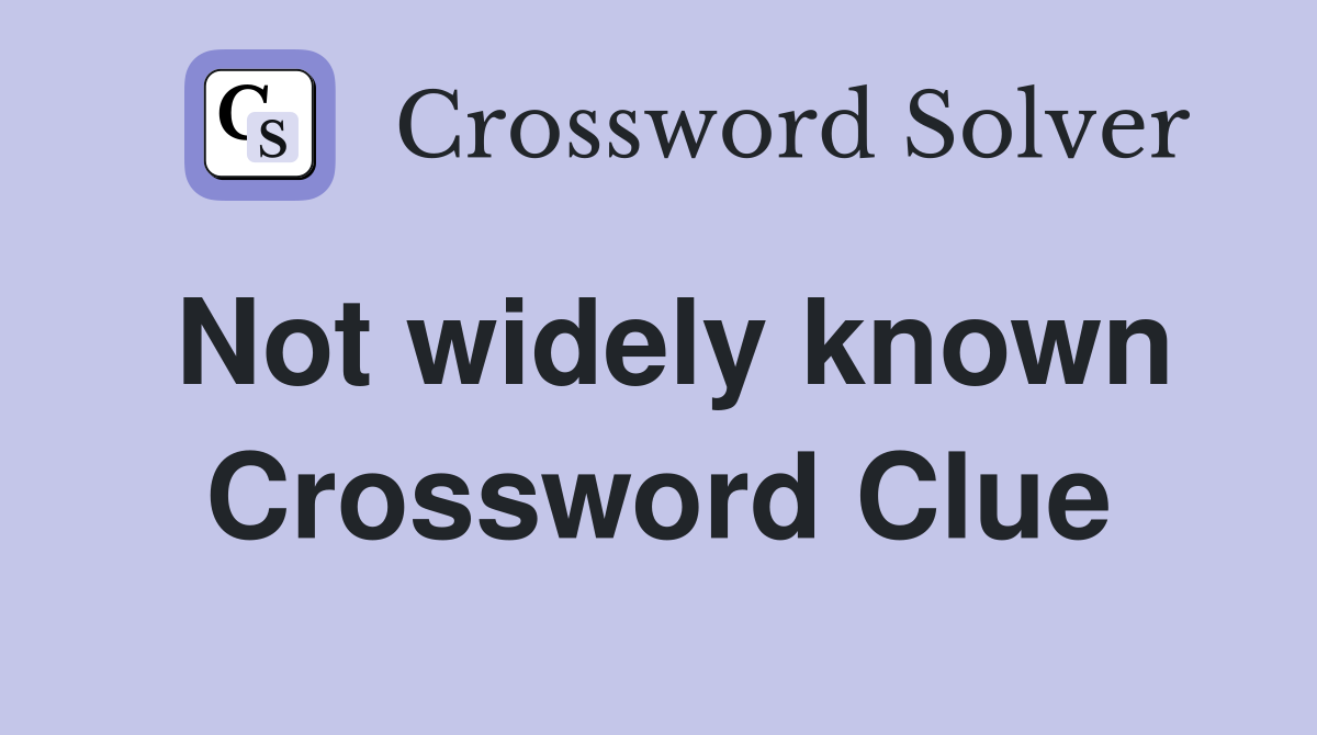 Not widely known Crossword Clue