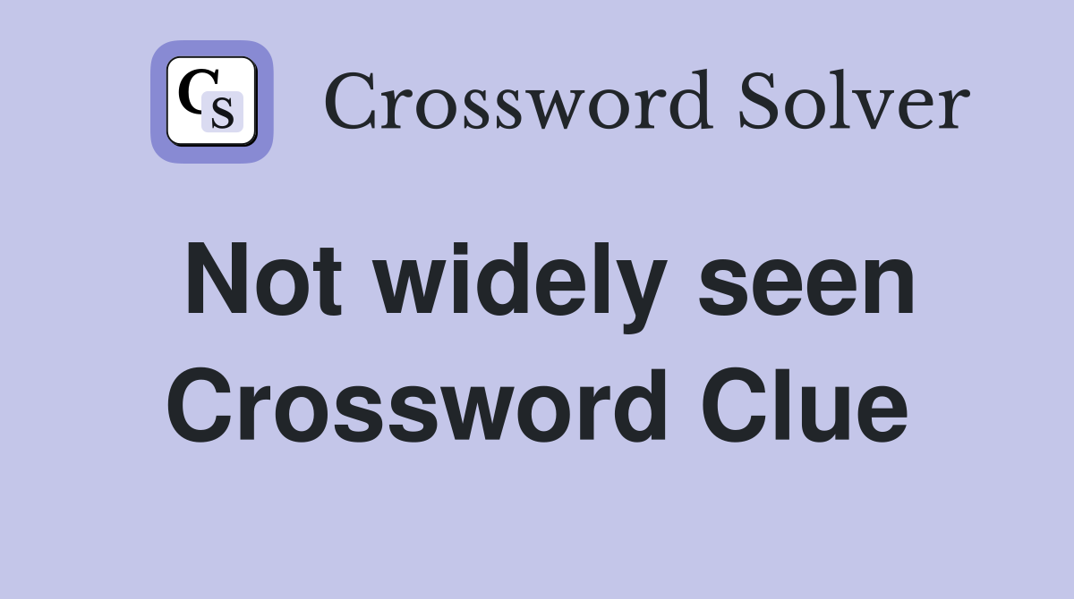 Not widely seen Crossword Clue
