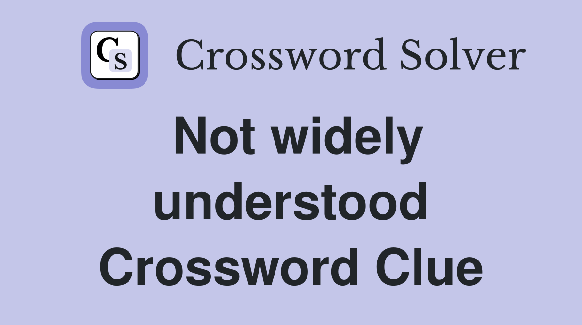 Not widely understood Crossword Clue