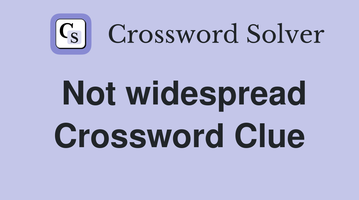 Not widespread Crossword Clue