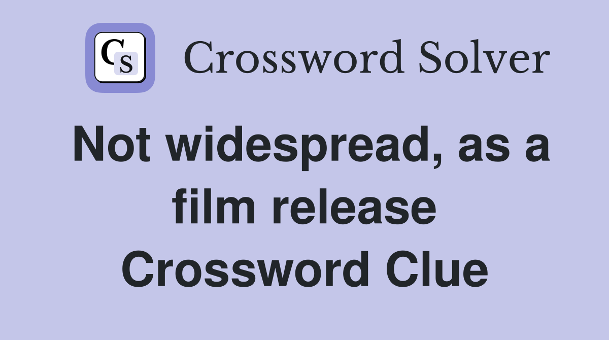Not widespread, as a film release Crossword Clue