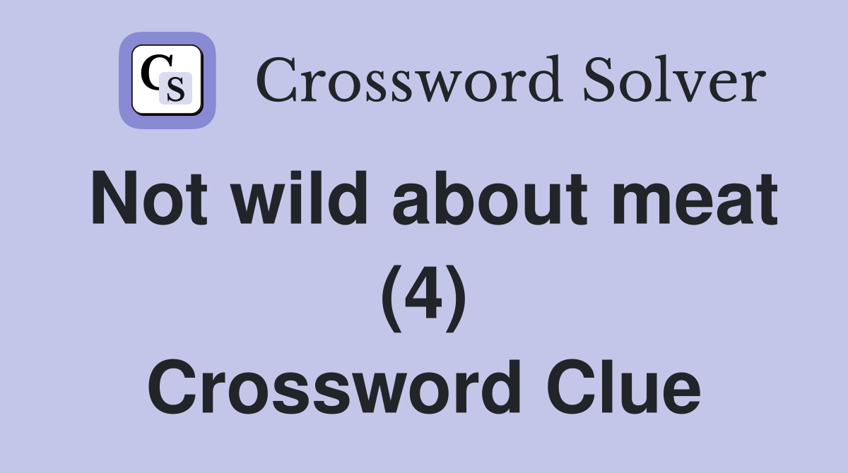 Not wild about meat (4) Crossword Clue