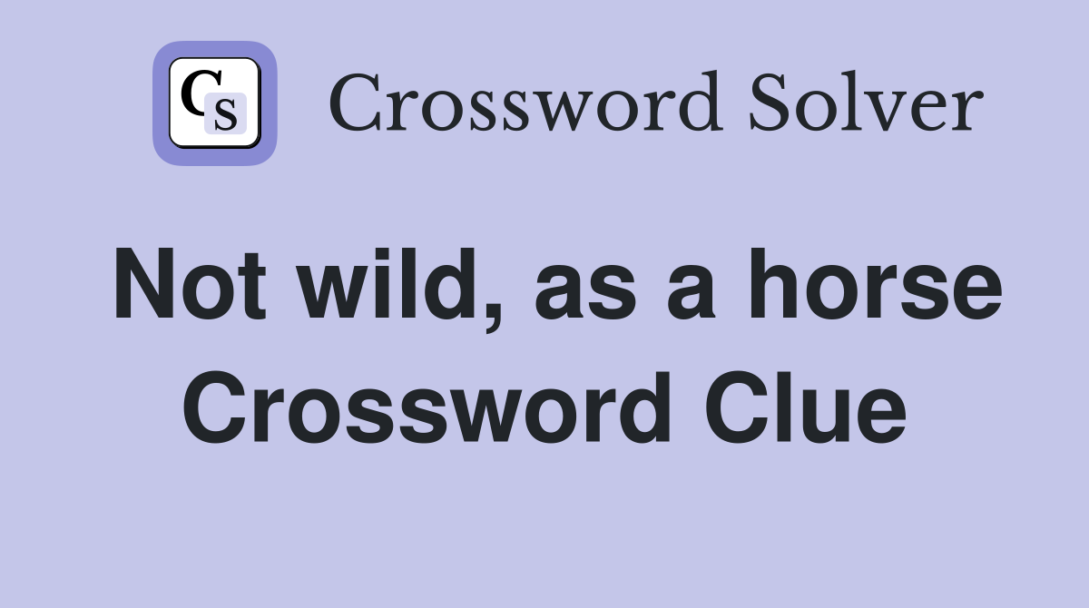 Not wild, as a horse Crossword Clue