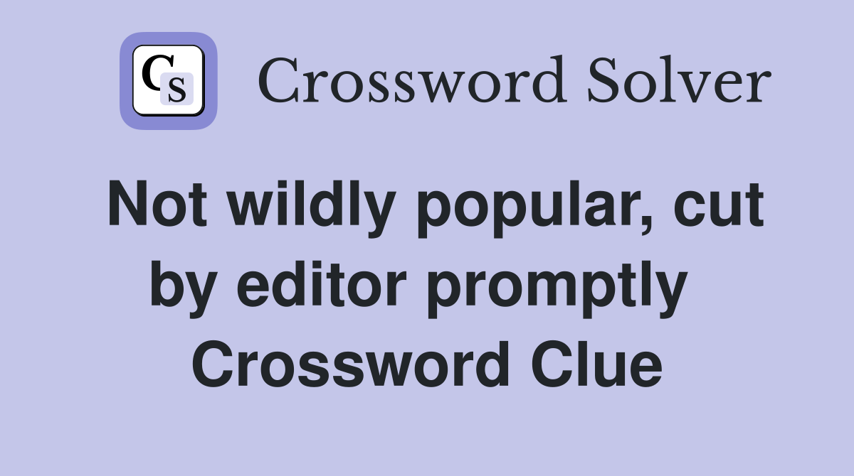 Not wildly popular, cut by editor promptly  Crossword Clue
