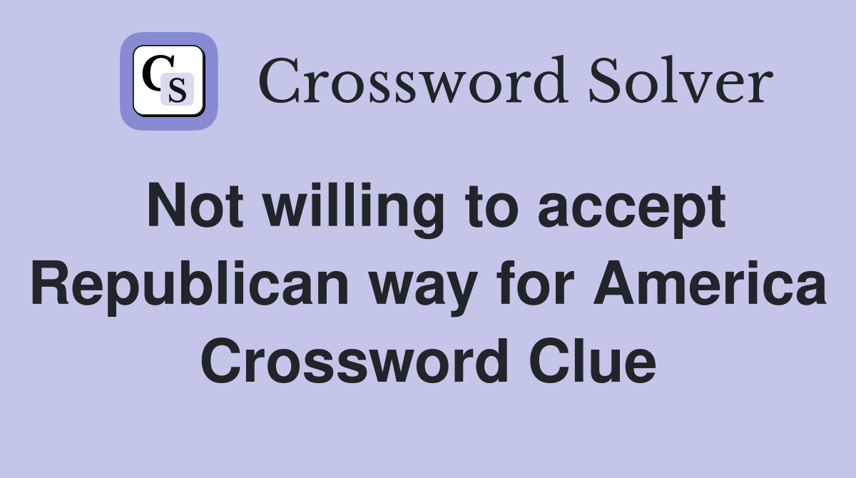 Not willing to accept Republican way for America Crossword Clue