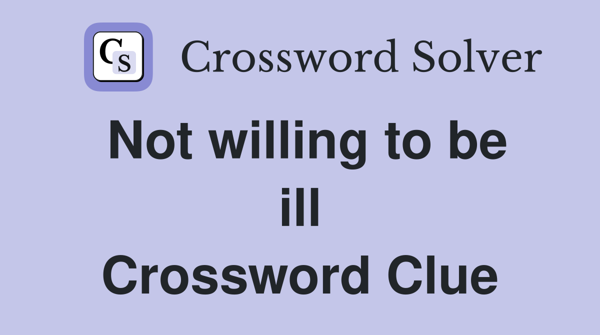 Not willing to be ill Crossword Clue