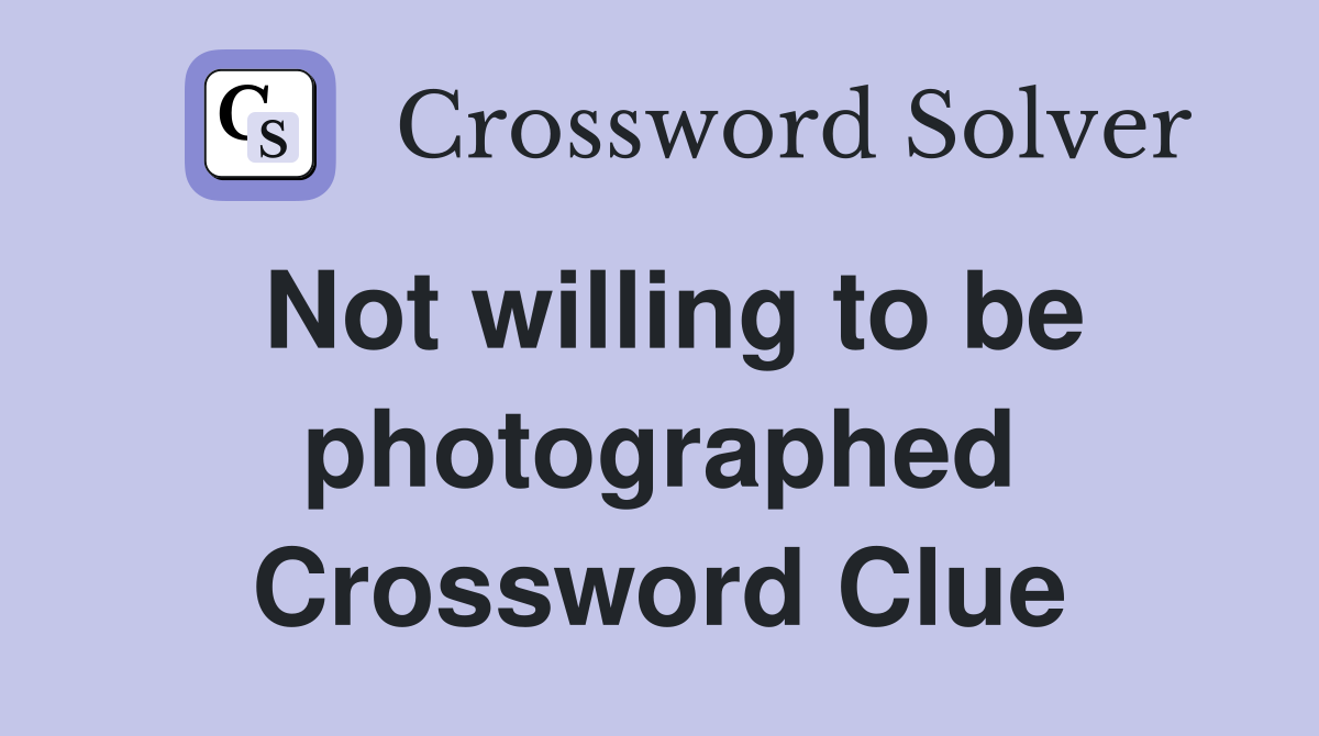 Not willing to be photographed Crossword Clue