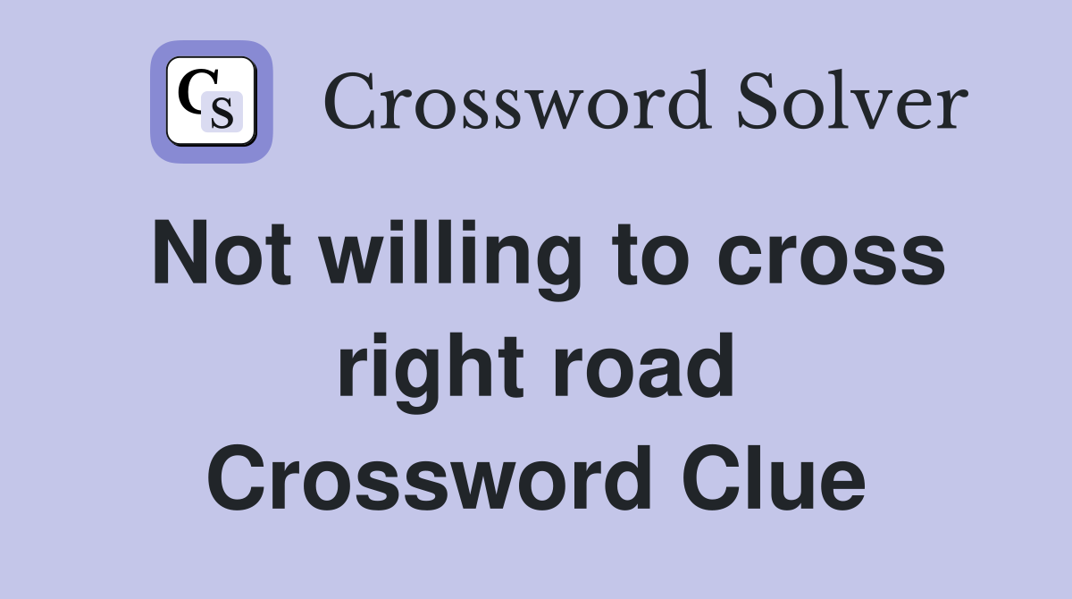 Not willing to cross right road Crossword Clue