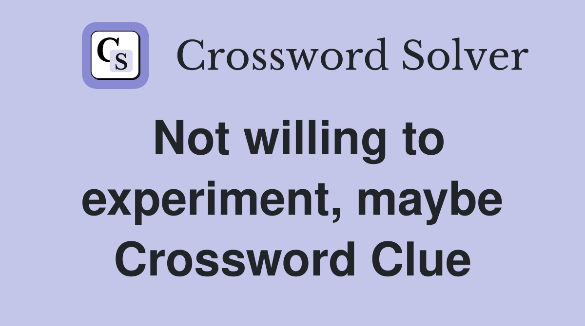 Not willing to experiment, maybe Crossword Clue