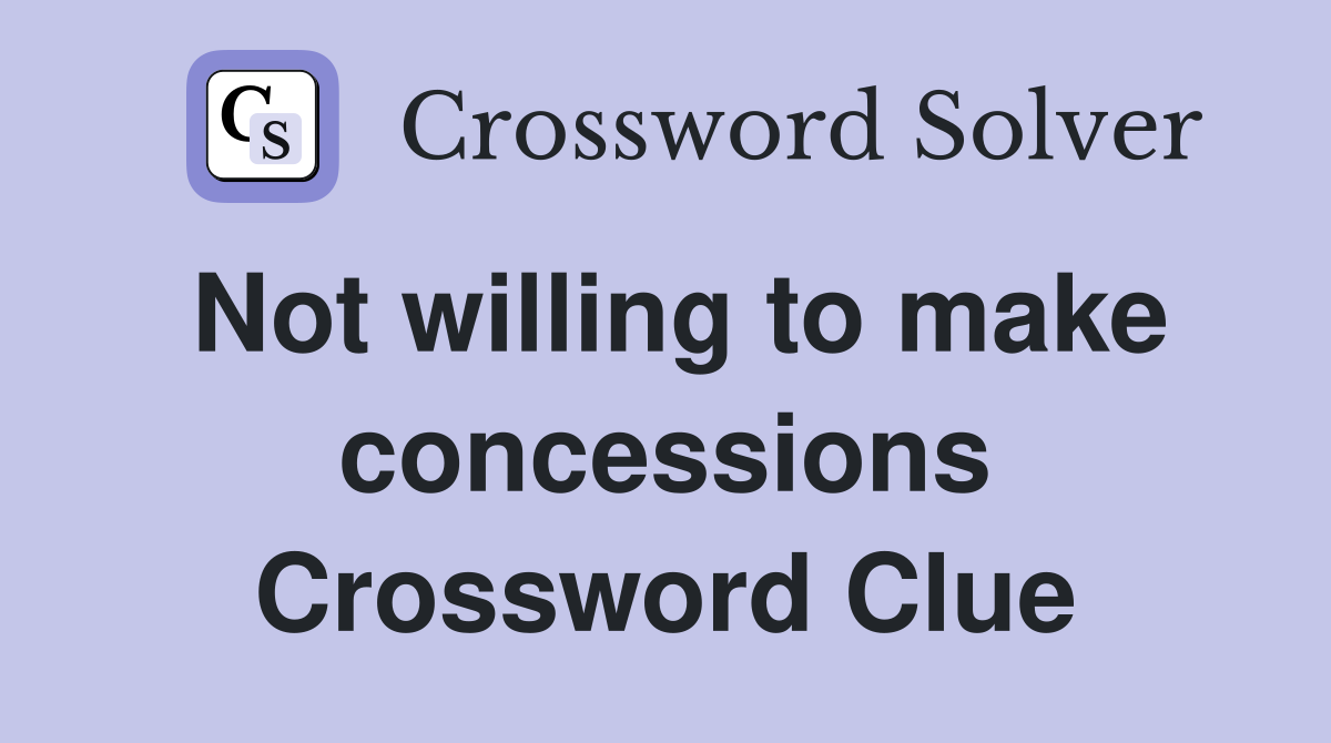 Not willing to make concessions Crossword Clue Answers Crossword Solver