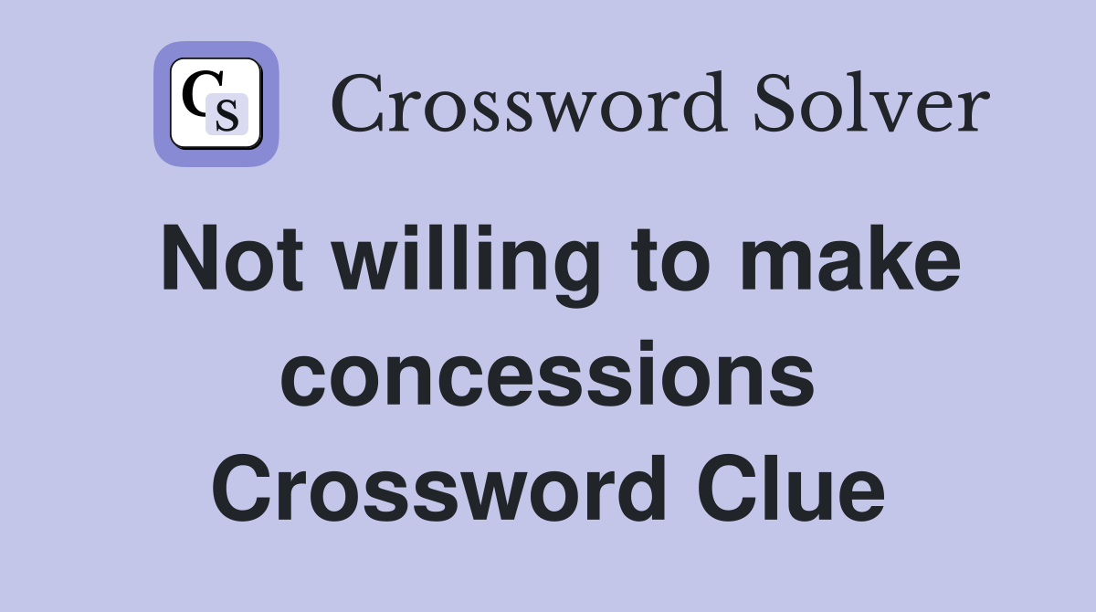 Not willing to make concessions Crossword Clue