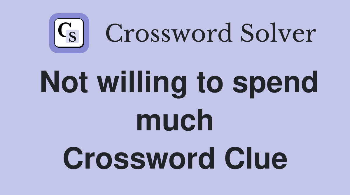 Not willing to spend much Crossword Clue