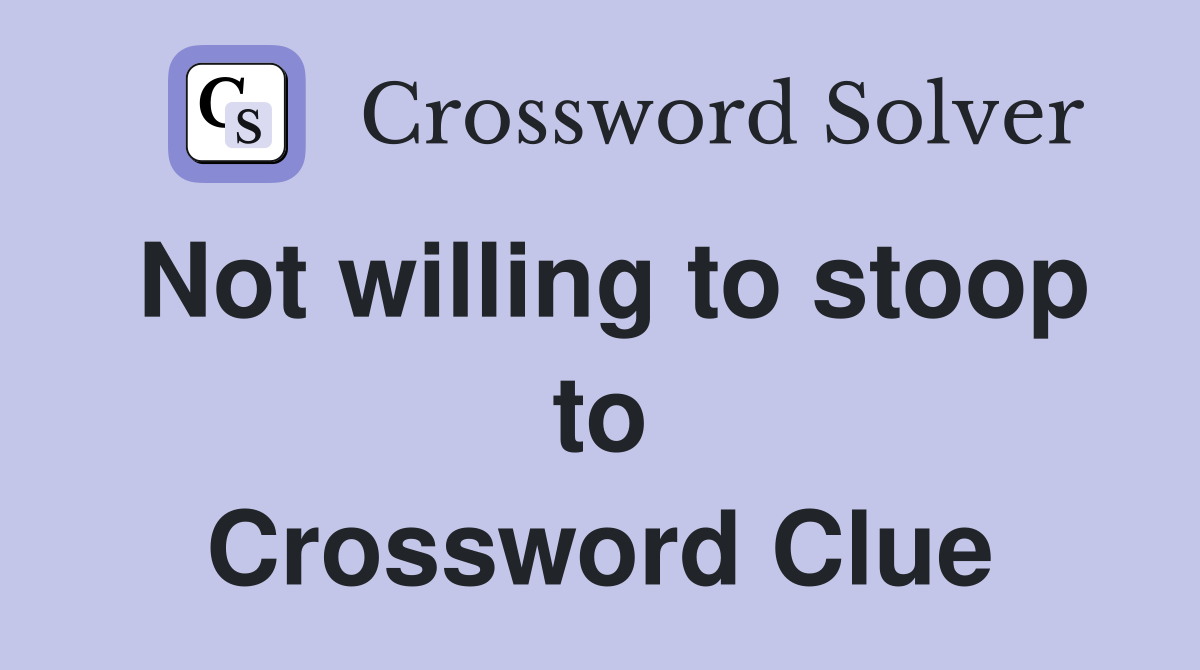 Not willing to stoop to Crossword Clue