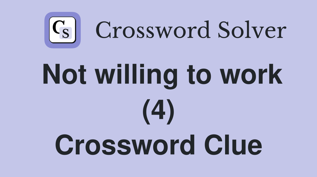 Not willing to work (4) Crossword Clue