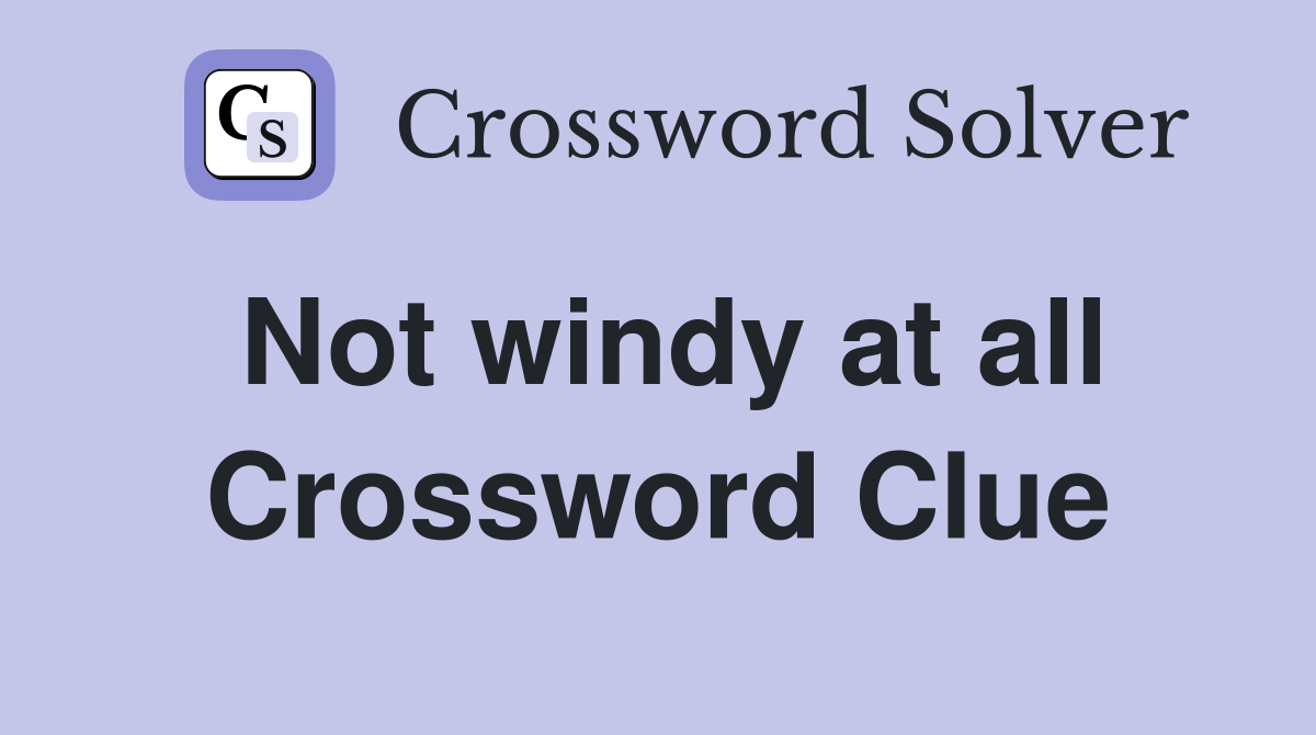 Not windy at all Crossword Clue