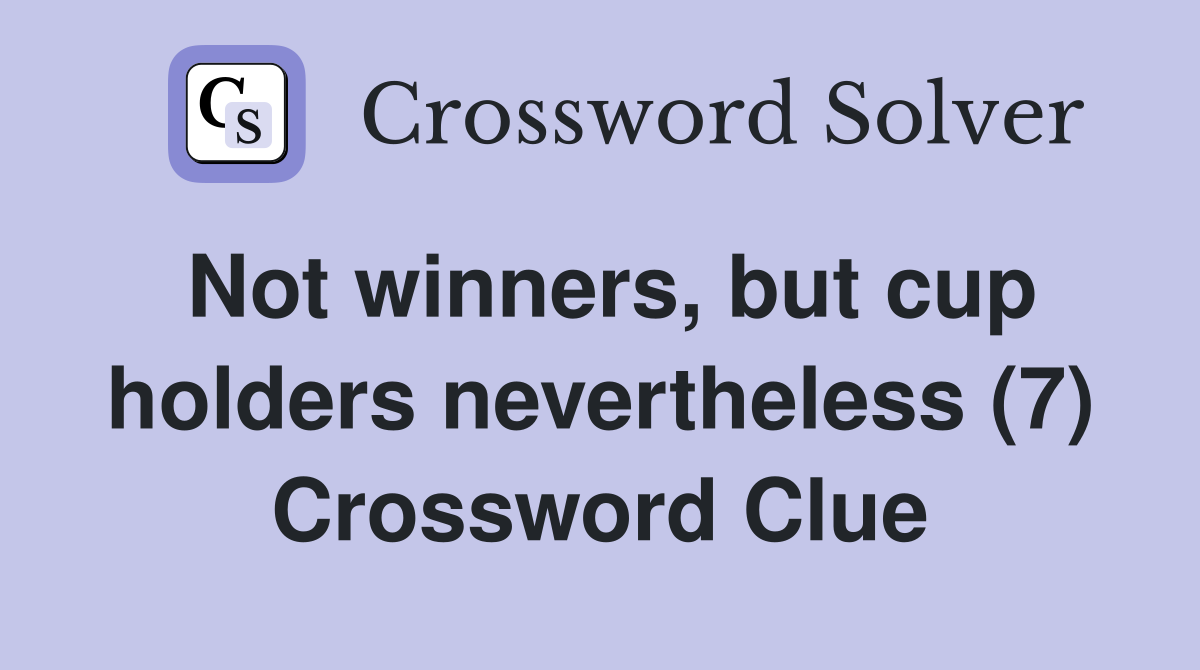 Not winners, but cup holders nevertheless (7) Crossword Clue