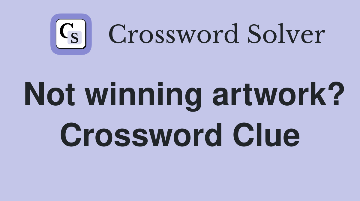 Not winning artwork? Crossword Clue