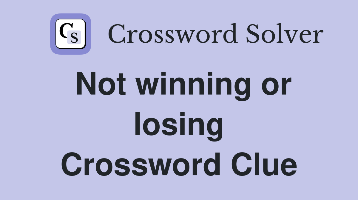 Not winning or losing Crossword Clue