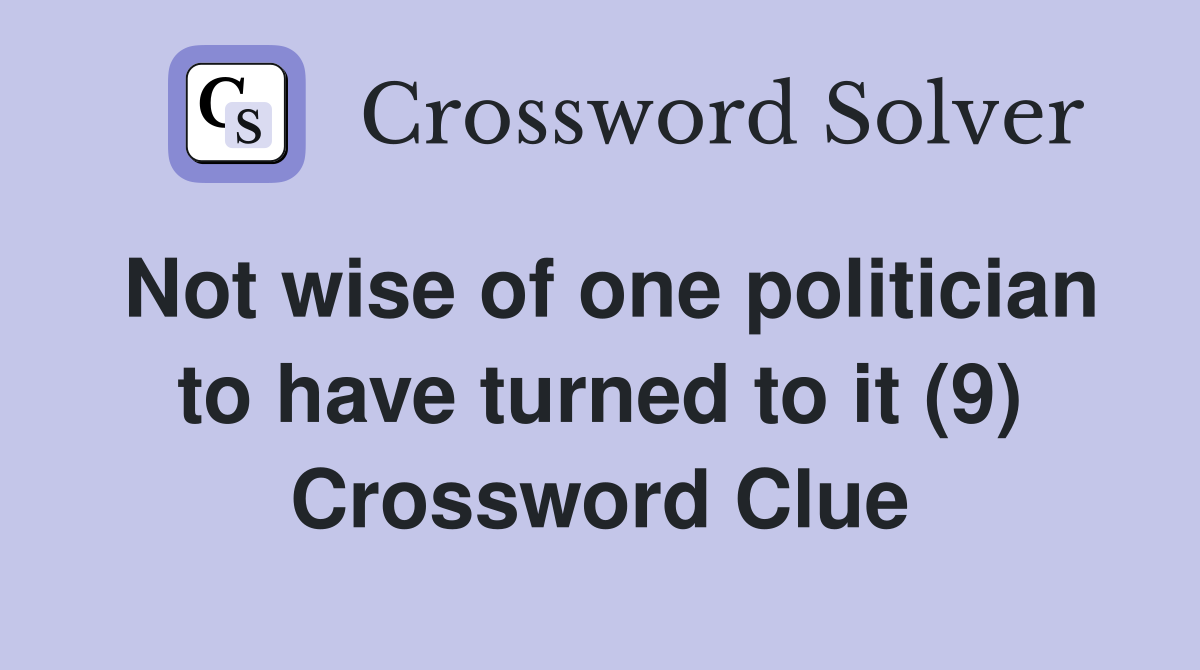 Not wise of one politician to have turned to it (9) Crossword Clue