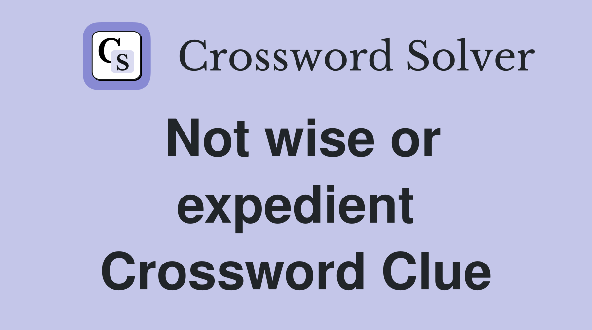 Not wise or expedient Crossword Clue