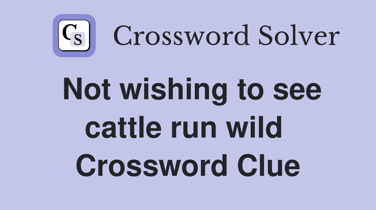 Not wishing to see cattle run wild  Crossword Clue
