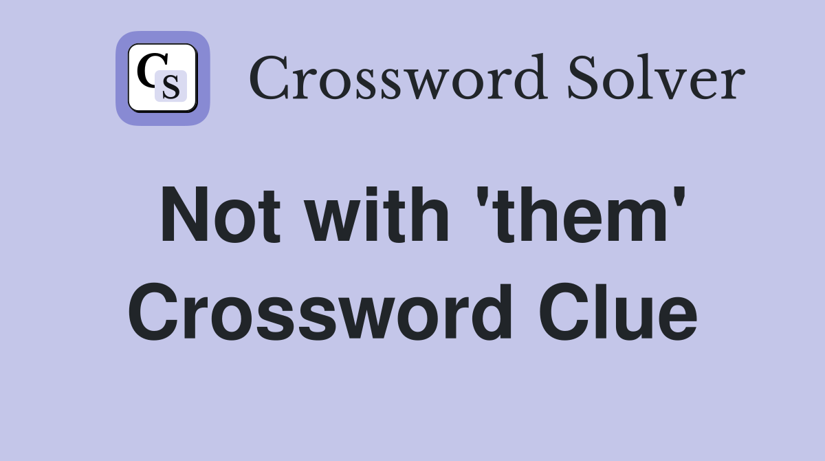 Not with 'them' Crossword Clue
