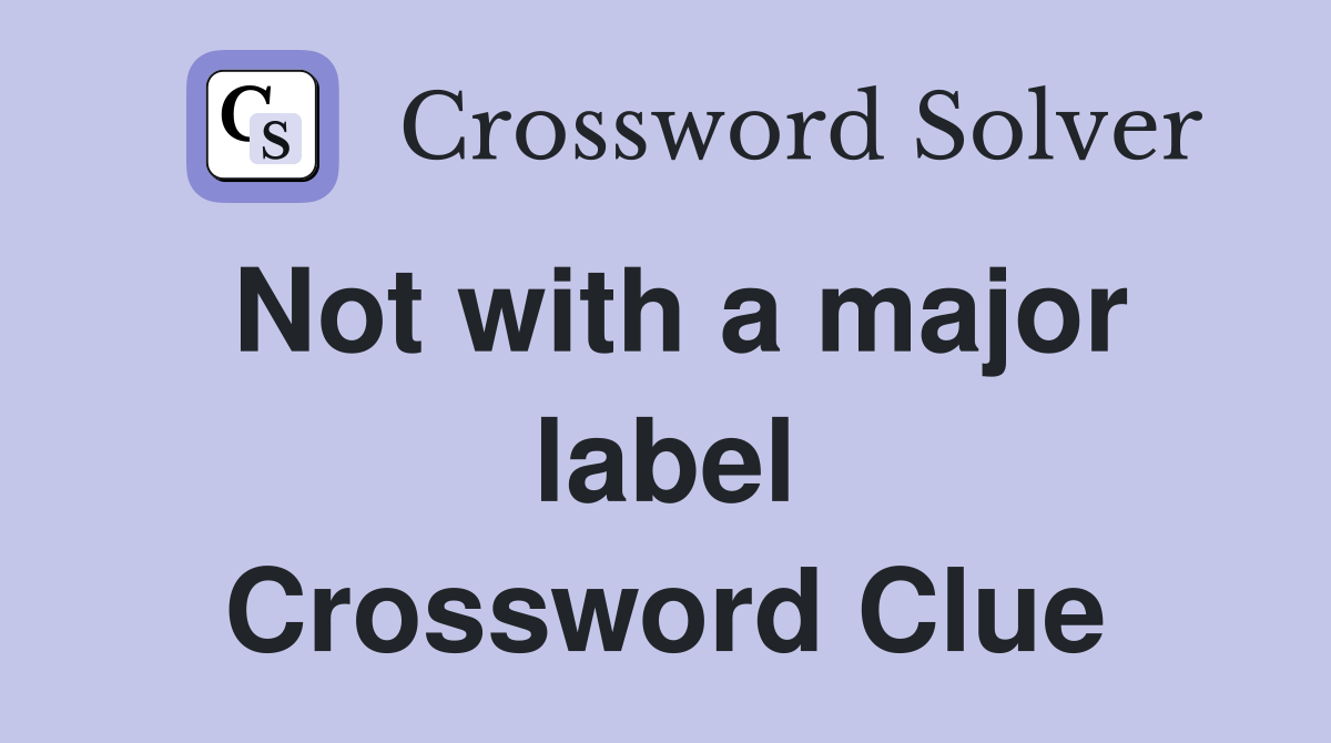 Not with a major label Crossword Clue