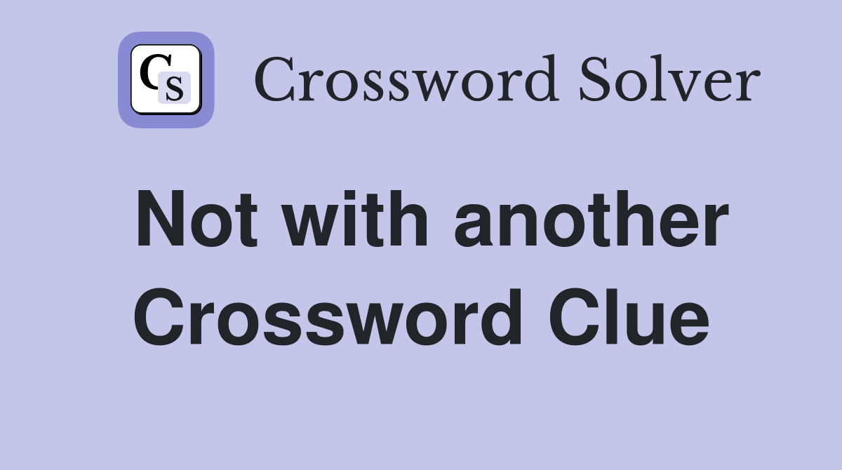 Not with another Crossword Clue