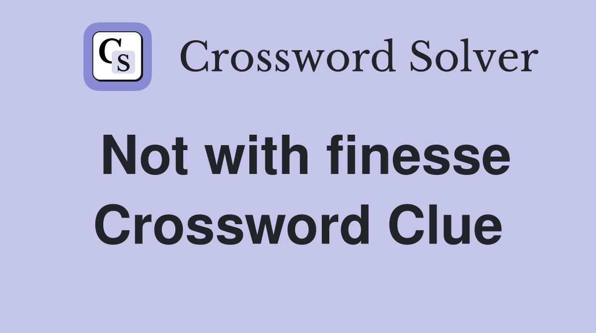 Not with finesse Crossword Clue