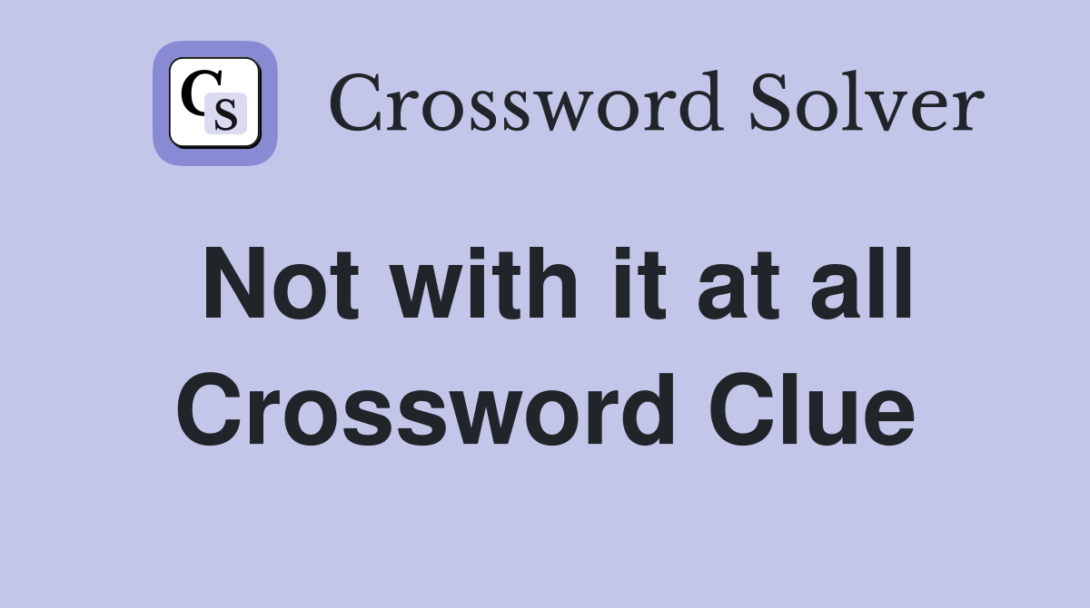 Not with it at all Crossword Clue