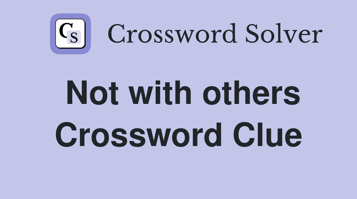 Not with others Crossword Clue