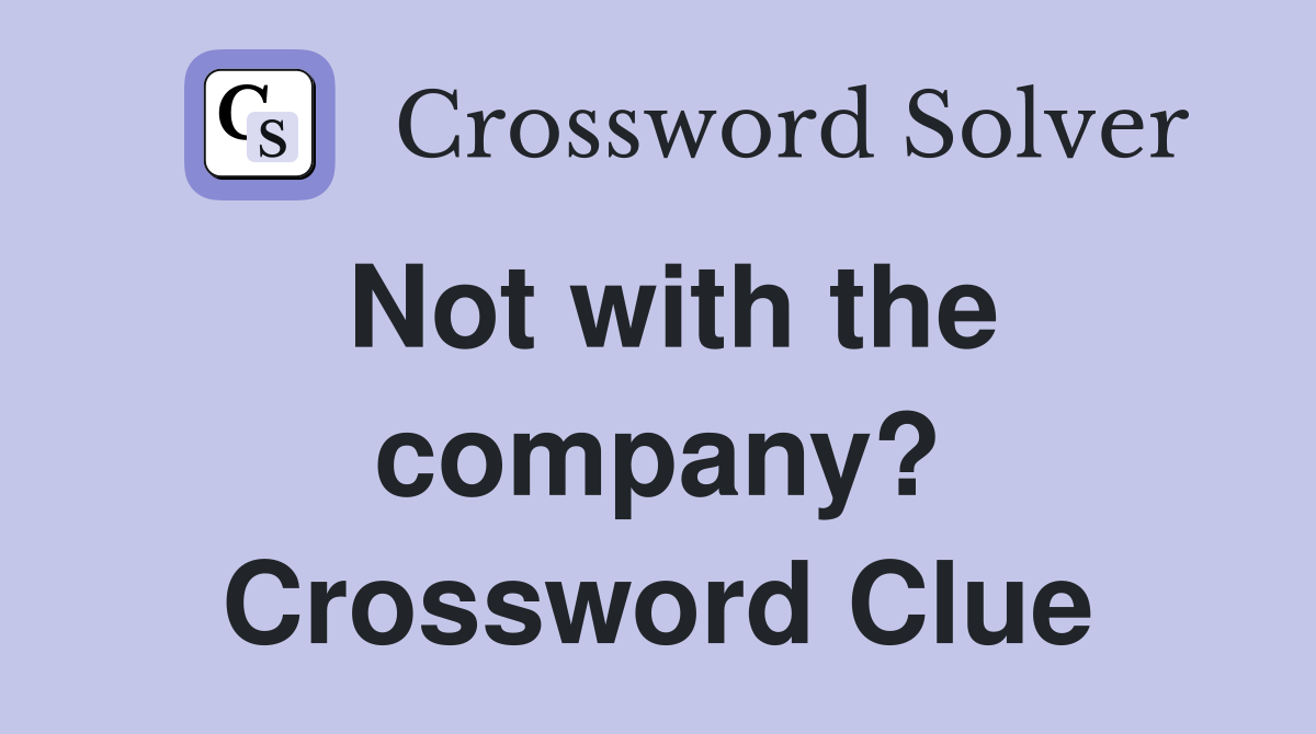 Not with the company? Crossword Clue