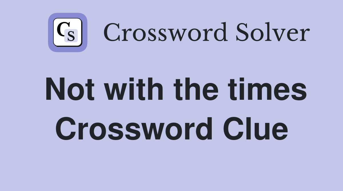 Not with the times Crossword Clue