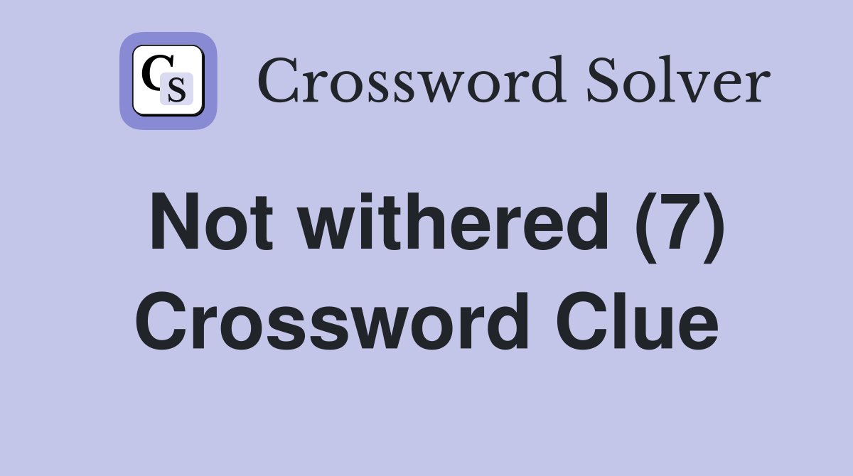Not withered (7) Crossword Clue